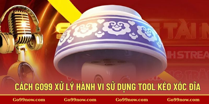 Cách nhà cái xử lý hành vi sử dụng tool kéo xóc đĩa