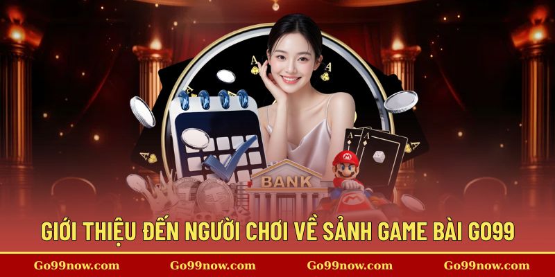 Tổng quan về sảnh cược game bài GO99